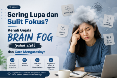 Sering Lupa dan Sulit Fokus? Kenali Gejala Brain Fog (kabut otak) dan Cara Mengatasinya